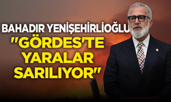 Yenişehirlioğlu: "Gördes'te yaralar hızlı bir şekilde sarılıyor"