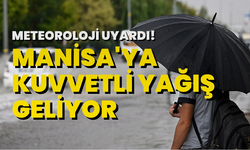 Meteoroloji uyardı! Manisa'ya kuvvetli yağış geliyor