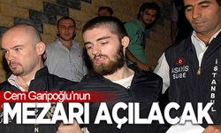 Cem Garipoğlu'nun mezarı açılacak!