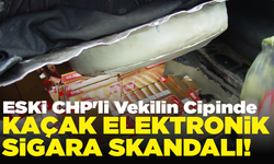 Eski CHP'li Vekilin cipinde gümrük kaçağı elektronik sigara aparatları bulundu!