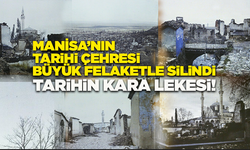 Manisa’nın tarihi çehresi büyük felaketle silindi: Tarihin kara lekesi!