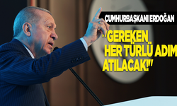 Cumhurbaşkanı Erdoğan: "Gereken her türlü adım atılacak!"