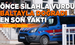 Vahşetin böylesi: Silahla vurdu, baltayla doğradı en son yaktı