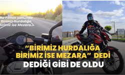 “Birimiz hurdalığa birimiz de mezara” dedi, dediği gibi de oldu