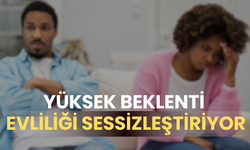 Yüksek beklenti evliliği sessizleştiriyor