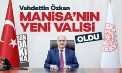 Manisa'nın yeni valisi Vahdettin Özkan oldu