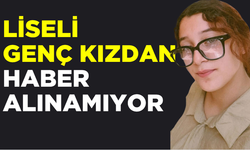 Liseli genç kızdan haber alınamıyor