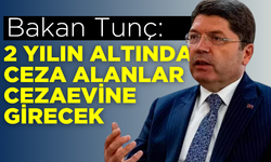 Bakan Tunç açıkladı: '2 yılın altında ceza alanlar cezaevine girecek'