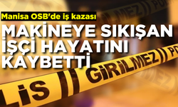 Manisa OSB'de iş kazası: Makineye sıkışan bir işçi hayatını kaybetti