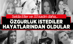 Selda Eller ve 33 kadın daha: Özgürlük istediler, hayatlarından oldular