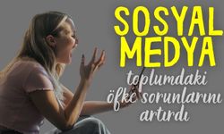 “Sosyal medya toplumdaki öfke sorunlarını artırdı”