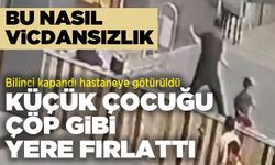 7 yaşındaki çocuğun bilinci kapandı! Çöp torbası gibi yere fırlattı