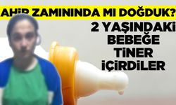 İstanbul'da bir anne 2 yaşındaki bebeğine tiner içirdi