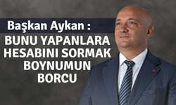 Başkan Aykan :“Bunu yapanlara hesabını sormak boynumun borcu”