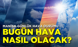 Manisa günlük hava durumu: Bugün hava nasıl olacak?