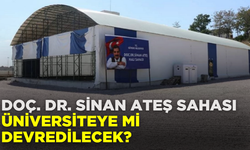 Doç. Dr. Sinan Ateş sahası üniversiteye mi devredilecek?