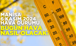 Manisa 6 Kasım 2024 hava durumu: Bugün hava nasıl olacak?