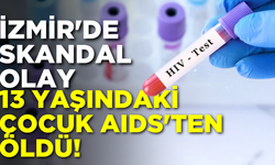 İzmir'de AIDS'e yakalanan 13 yaşındaki bir kız çocuğu hayatını kaybetti