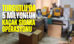 Turgutlu'da 5 milyonluk kaçak sigara operasyonu