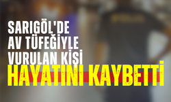 Sarıgöl'de av tüfeğiyle vurulan kişi hayatını kaybetti