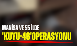 Manisa ve 55 ilde 'Kuyu-46' operasyonu