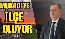 Semih Balaban açıkladı: Muradiye ilçe olacak mı?