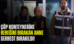 Çöp konteynerine bebeğini bırakan anne serbest bırakıldı!