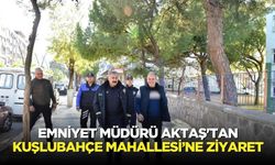 Emniyet Müdürü Fahri Aktaş'tan Kuşlubahçe mahallesi’ne ziyaret