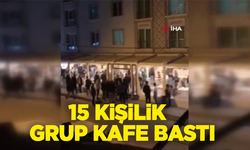 Ankara'da 15 kişilik bir grup kafe bastı