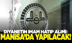 Diyanet İşleri Başkanlığının sınavları Manisa'da yapılacak!