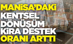 Kentsel dönüşümde kira destek oranı arttı! Manisa, İzmir Ankara, İstanbul...