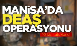 Manisa'da DEAŞ operasyonu: 10 kişi tutuklandı!