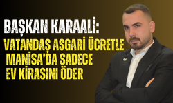 Başkan Karaali: "Vatandaş asgari ücretle Manisa’da sadece ev kirasını öder"