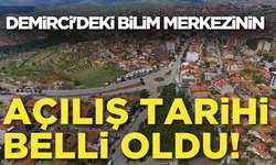 Demirci'deki Bilim Merkezinin açılış tarihi belli oldu!