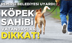 Demirci Belediyesi uyardı: Köpek sahibi olan vatandaşlar dikkat!