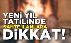 Yeni yıl tatilinde sahte ilanlara dikkat !