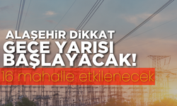 Alaşehir dikkat gece yarısı başlayacak: 16 mahalle etkilenecek!