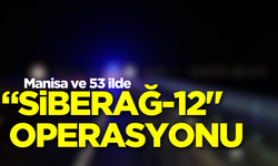 Manisa ve 53 ilde “Siberağ-12" operasyonu