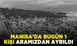 Manisa'da bugün 1 kişi hayatını kaybetti