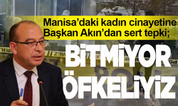 Manisa’daki Mehtap Yerbağ olayına Başkan Akın’dan sert tepki; “Bitmiyor, öfkeliyiz”