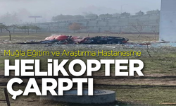 Muğla Eğitim ve Araştırma Hastanesi'ne helikopter çarptı