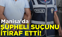 Manisa'da şüpheli suçunu itiraf etti!