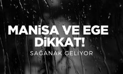 Manisa ve Ege dikkat! Sağanak geliyor