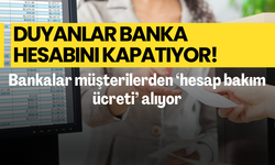 Duyanlar hesabını kapatıyor! Bankalar müşterilerinden 'hesap bakım ücreti' diyerek para kesiyor