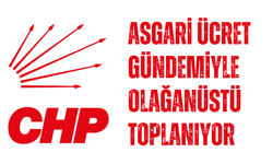 CHP yarın asgari ücret gündemiyle olağanüstü toplanıyor