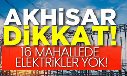 Akhisar dikkat: 16 mahallede elektrikler yok!