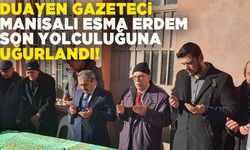 Duayen Gazeteci Manisalı Esma Erdem son yolculuğuna uğurlandı!