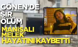 Gönen'de sır ölüm: Manisalı Melek hayatını kaybetti!