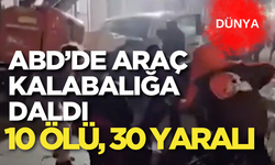 ABD'de bir aracın kalabalığa dalması sonucu 10 kişi öldü, 30 kişi yaralandı