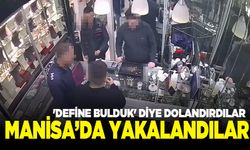 'Define bulduk' mizanseniyle dolandırdılar Manisa'da yakalandılar!